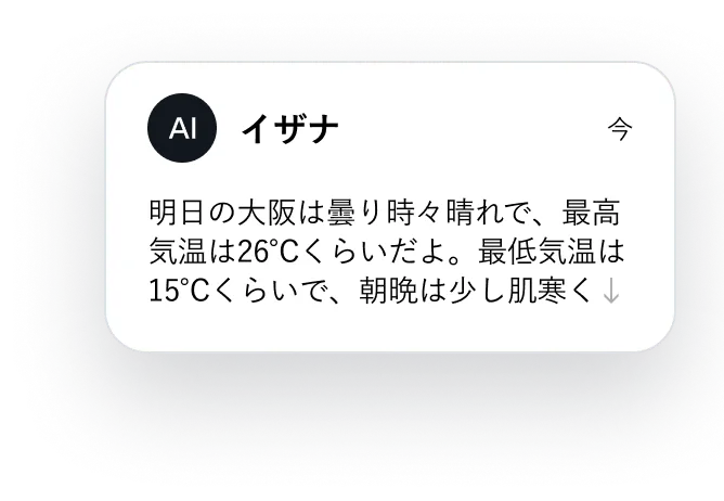 イザナ：明日の大阪は曇り時々晴れで、最高気温は26℃くらいだよ。最低気温は15℃くらいで、朝晩は少し肌寒く